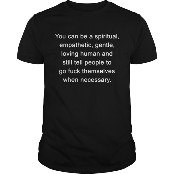 Other - You Can Be A Spiritual Empathetic Gentle Loving Human And Still Tell Shirt